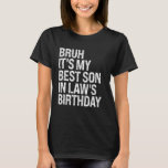 Bruh It's My Best Son-in-Law's Birthday King OMG C T-Shirt<br><div class="desc">Bruh,  das ist mein bester Sohn des Schwiegertags König OMG Crown Funny</div>