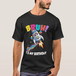 Bruh It's My Birthday Rocket Spaceship Universe Sp T-Shirt