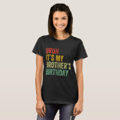 Bruh It's My Brother's Birthday Funny Bday Sister T-Shirt (Vorne ganz)