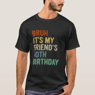 Bruh It's My Friend's 40 th Birthday Turning 40 Ye T-Shirt