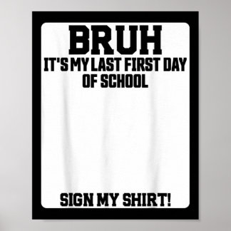 Bruh Its My Last First Day Of School Sign My  Poster