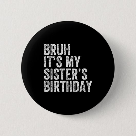 Bruh It's My Sister's Birthday Funny Birthday Brot Button (Vorderseite)