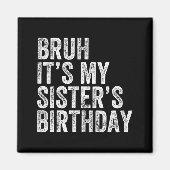 Bruh It's My Sister's Birthday Funny Birthday Brot Magnet (Vorne)