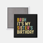 Bruh It's My Sister's Birthday Funny Birthday Brot Magnet (Vorderseite/Rückseite)