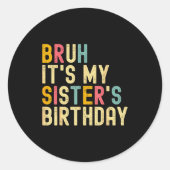 Bruh It's My Sister's Birthday Funny Birthday Brot Runder Aufkleber (Vorderseite)