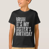 Bruh It's My Sister's Birthday Funny Birthday Brot T-Shirt (Vorderseite)