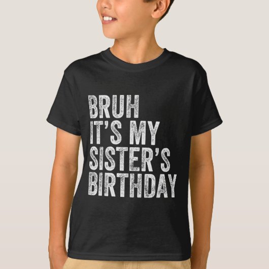 Bruh It's My Sister's Birthday Funny Birthday Brot T-Shirt (Vorderseite)