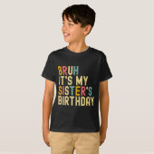 Bruh It's My Sister's Birthday Funny Birthday Brot T-Shirt (Vorne ganz)