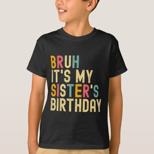 Bruh It's My Sister's Birthday Funny Birthday Brot T-Shirt (Vorderseite)