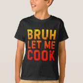 Bruh Let Me Cook Chef Saying Funny Restaurant Meme T-Shirt (Vorderseite)