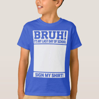 Bruh Mein Letzter Schultag - Unterschreibe Mein Sh T-Shirt
