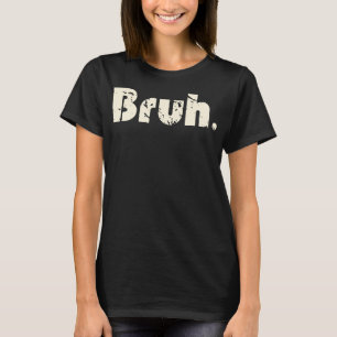 Bruh Meme Funny Sprichwort Brother Greeting Teens T-Shirt