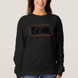 Bruh Meme Sprichwort Brother Greeting Men Teens Bo Sweatshirt