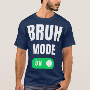 Bruh Mode on Brah Bra Bro Funny Mama Bruh Girl Bru T-Shirt