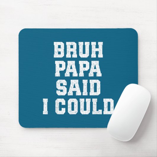 Bruh Papa Said I Could Funny Quote With Confident  Mousepad (Mit Mouse)