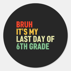 Bruh sein letzter Tag des 6. Grades Glückwunsch am Runder Aufkleber
