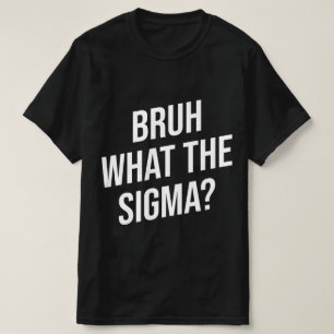 Bruh Was Die Sigma Lustige Sprüche Meme T-Shirt