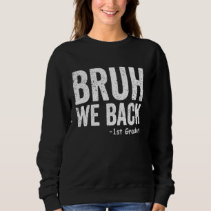 Bruh We Back 1st Graders First Grade Back to Schoo Sweatshirt