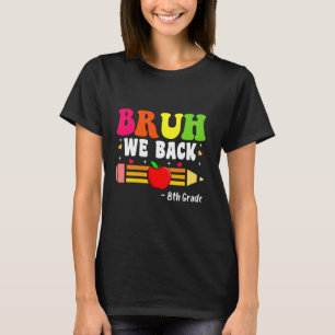 Bruh We Back 8th Grade Back to School First Day T-Shirt