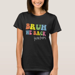 Bruh We Back Funny Teachers First Day of School Me T-Shirt