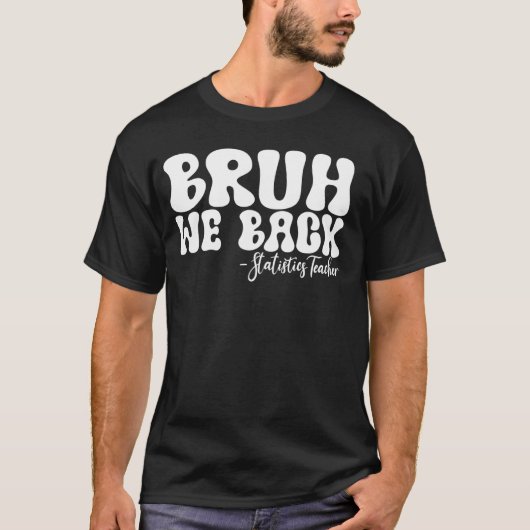 Bruh We Back Statistics Teacher First Day of Schoo T-Shirt (Vorderseite)