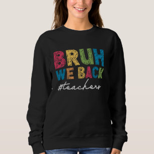 Bruh We Back Teachers First Day of School Sweatshirt