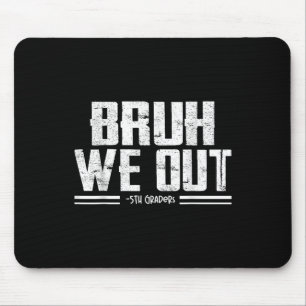Bruh We out 5th Graders Abschluss am letzten Tag d Mousepad