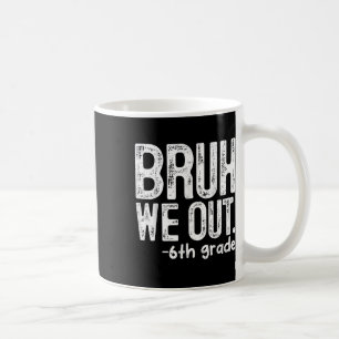 Bruh We out 6th Grade letzten Tag der Schule Lehre Kaffeetasse