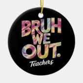 Bruh We out Teacher Letzten Sommer Break Gefärbte Keramik Ornament (Vorne)