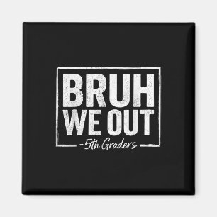 Bruh We out Teachers 5th Grade Abschluss Letzten T Magnet