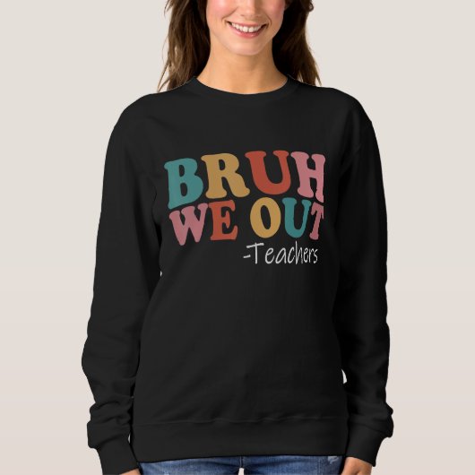 Bruh We Out Teachers Happy Last Day Of School Retr Sweatshirt (Vorderseite)