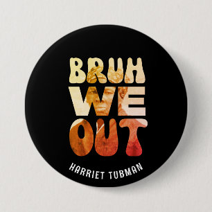 BRUH WE OUT Teachers Juneteenth Harriet Tubman Button