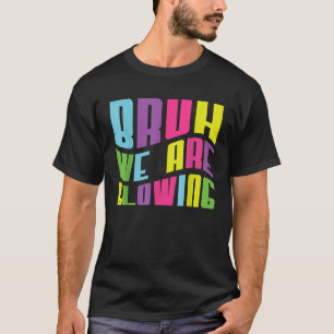 Bruh, wir glühen in meiner glühenden Ära Hallo Som T-Shirt