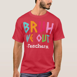 Bruh, wir haben Lehrer am Ende der Schule T-Shirt