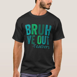 Bruh wir sind draußen Lehrer glücklicher letzter S T-Shirt
