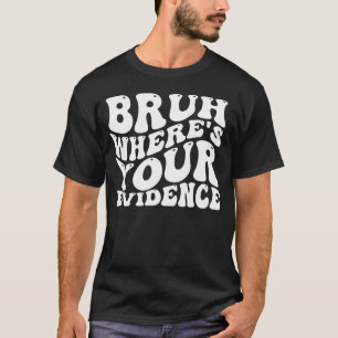 Bruh, wo sind Ihre Beweise Groovy Englischlehrer T-Shirt