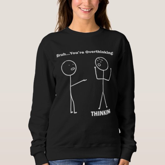 Bruh You re Overthinking Stick Figure Pun Dad Joke Sweatshirt (Vorderseite)