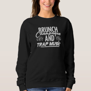 Brunch Champagne Rap Edm Hiphop Rapper Trap Music Sweatshirt