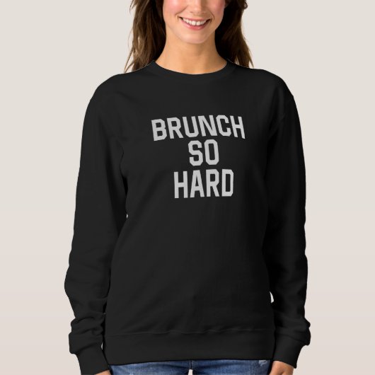 Brunch So Hard Living For That Brunch Time Sweatshirt (Vorderseite)