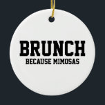 Brunch weil Mimosas Keramik Ornament<br><div class="desc">Brunch weil Mimosas</div>