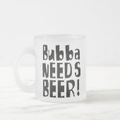 Bubba benötigt Bier! Mattglastasse (Links)