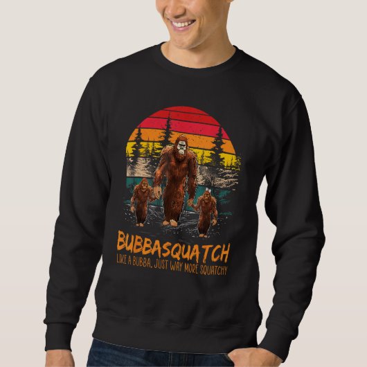 Bubba Squatch Like A Grandpa Just Way More Squatch Sweatshirt (Vorderseite)