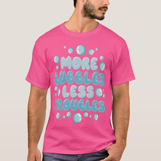 Bubbles Motivationszitat-Geschenk T-Shirt (Vorderseite)