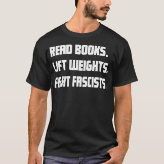 Bücher lesen Gewichte stemmen Faschisten bekämpfen T-Shirt