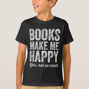 Bücher machen mich glücklich, dich nicht so sehr - T-Shirt