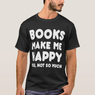 Bücher machen mich glücklich Sie, nicht soviel - T-Shirt