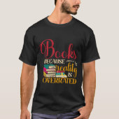 Bücher, weil die Realität übertrieben ist T-Shirt (Vorderseite)