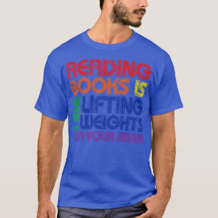 Bücher zu lesen ist wie das Anheben von Gewichten T-Shirt