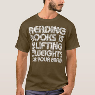 Bücher zu lesen ist wie das Anheben von Gewichten T-Shirt