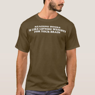 Bücher zu lesen ist wie das Anheben von Gewichten T-Shirt